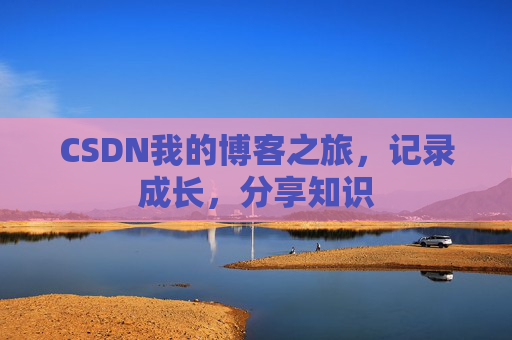 CSDN我的博客之旅，记录成长，分享知识